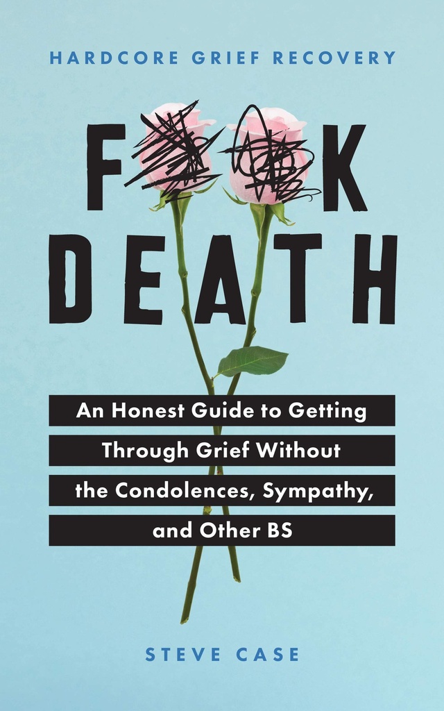 Hardcore Grief Recovery: An Honest Guide to Getting through Grief without the Condolences, Sympathy, and Other BS 