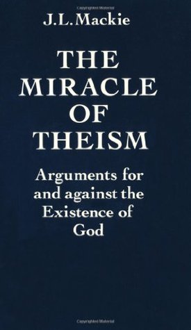 The Miracle of Theism: Arguments For and Against the Existence of God 