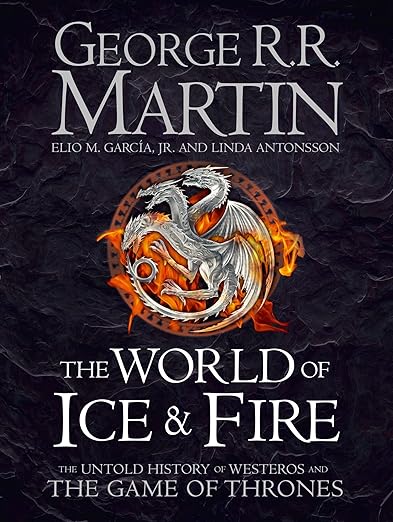 The World Of Ice And Fire: The Untold History Of Westeros And The Game Of Thrones