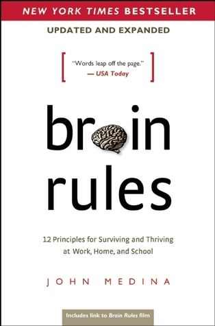 Brain Rules: 12 Principles for Surviving and Thriving at Work, Home, and School