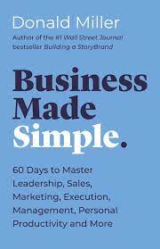 Business Made Simple: 60 Days To Master Leadership, Sales, Marketing, Execution, Management, Personal Productivity And More (Made Simple Series)