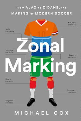 Zonal Marking: From Ajax to Zidane, the Making of Modern Soccer 