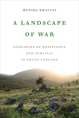 Landscape of War: Ecologies of Resistance and Survival in South Lebanon 