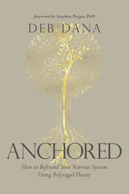 Anchored: How to Befriend Your Nervous System Using Polyvagal Theory 