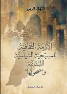 الأزمة الثقافية للمسيحية السياسية اللبنانية وصحوتها