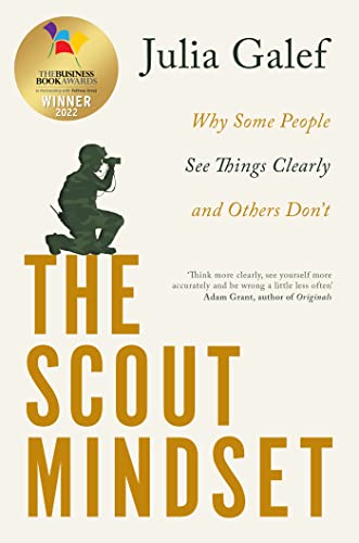 The Scout Mindset: Why Some People See Things Clearly and Others Don't 