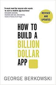 How To Build A Billion Dollar App: Discover The Secrets Of The Most Successful Entrepreneurs Of Our Time